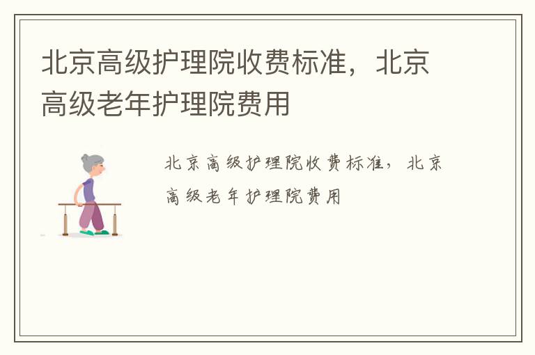 北京高级护理院收费标准，北京高级老年护理院费用