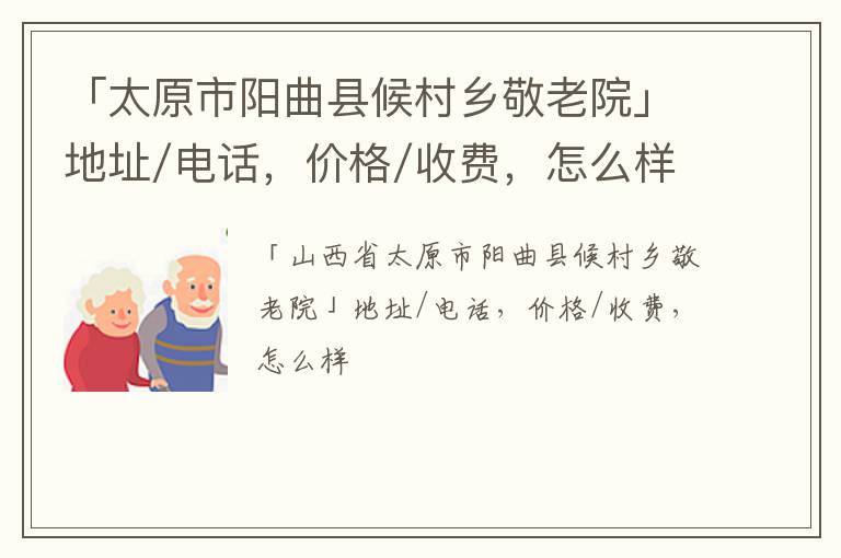 「太原市阳曲县候村乡敬老院」地址/电话，价格/收费，怎么样