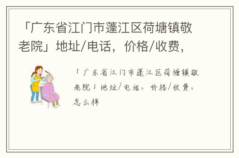 「江门市蓬江区荷塘镇敬老院」地址/电话，价格/收费，怎么样