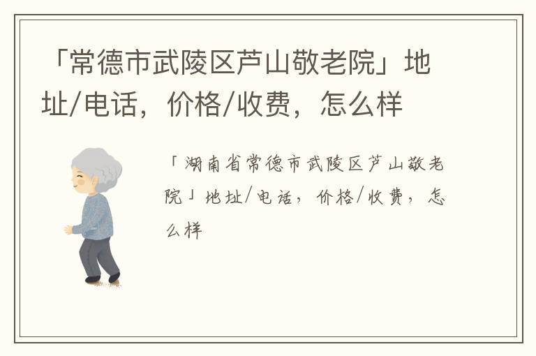 「常德市武陵区芦山敬老院」地址/电话，价格/收费，怎么样