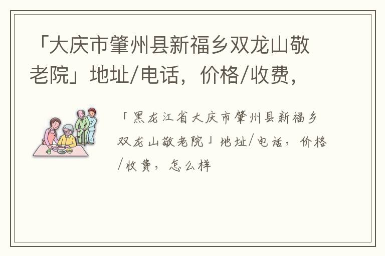 「大庆市肇州县新福乡双龙山敬老院」地址/电话，价格/收费，怎么样