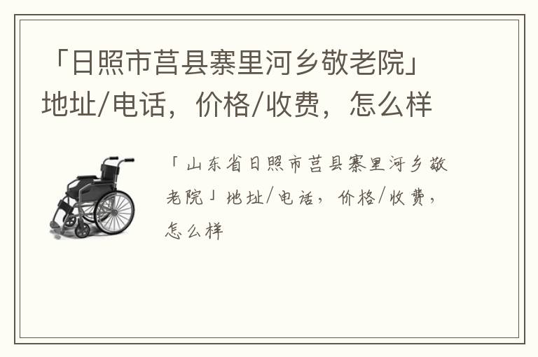 「日照市莒县寨里河乡敬老院」地址/电话，价格/收费，怎么样