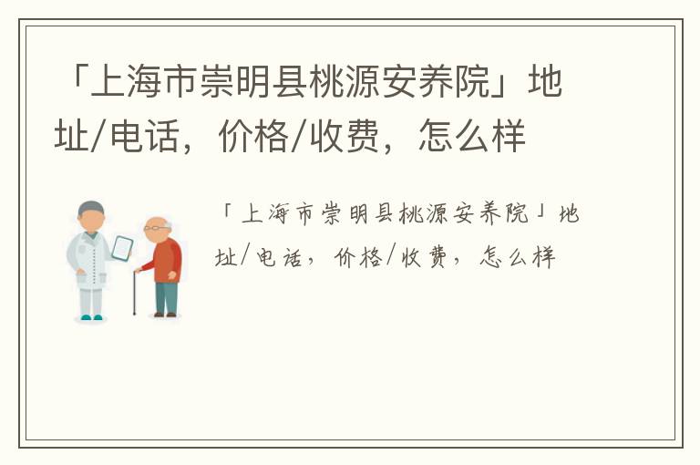 「上海市崇明县桃源安养院」地址/电话，价格/收费，怎么样