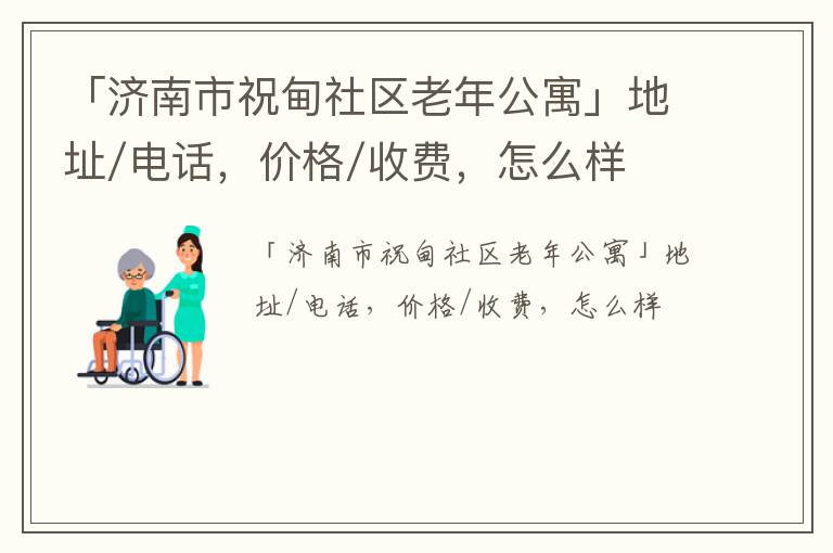 「济南市祝甸社区老年公寓」地址/电话，价格/收费，怎么样