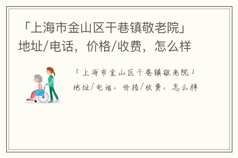 「上海市金山区干巷镇敬老院」地址/电话，价格/收费，怎么样