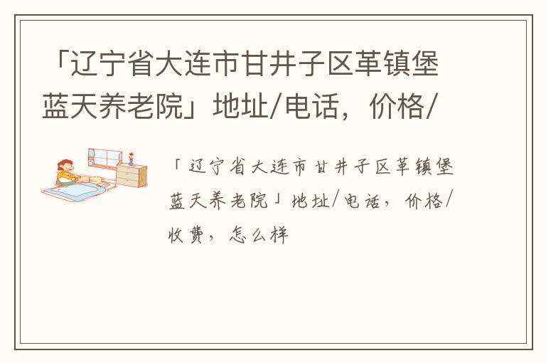 「辽宁省大连市甘井子区革镇堡蓝天养老院」地址/电话，价格/收费，怎么样