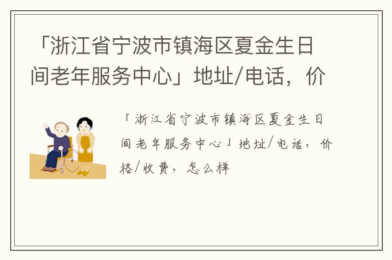 「宁波市镇海区夏金生日间老年服务中心」地址/电话，价格/收费，怎么样