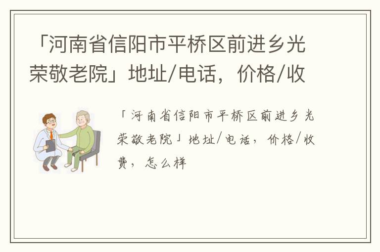 「信阳市平桥区前进乡光荣敬老院」地址/电话，价格/收费，怎么样