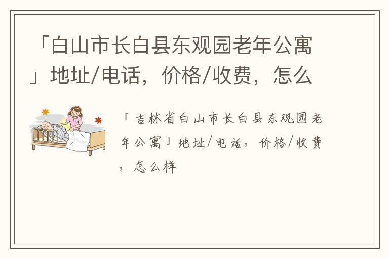 「白山市长白县东观园老年公寓」地址/电话，价格/收费，怎么样