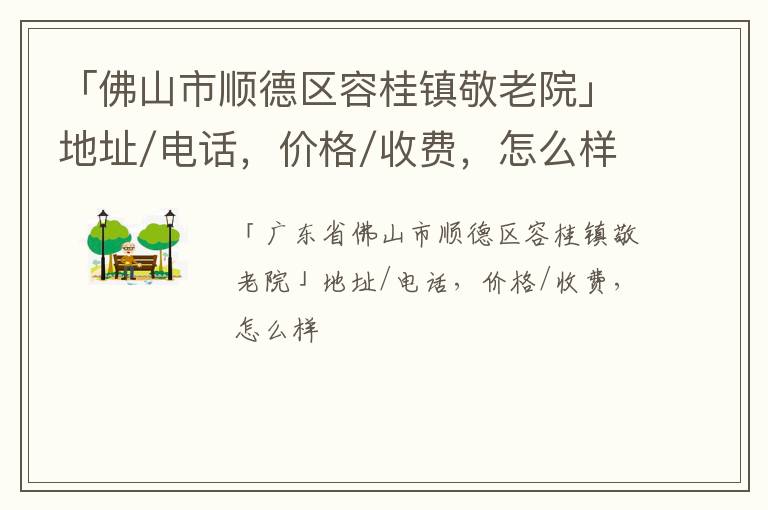 「佛山市顺德区容桂镇敬老院」地址/电话，价格/收费，怎么样