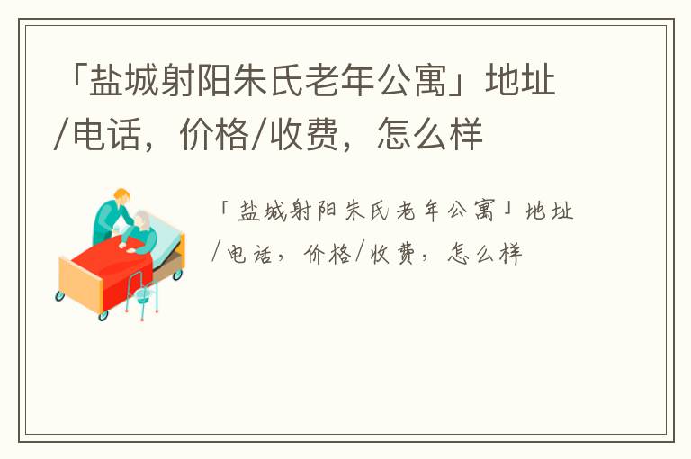 「盐城射阳朱氏老年公寓」地址/电话，价格/收费，怎么样