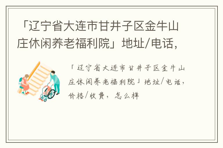 「辽宁省大连市甘井子区金牛山庄休闲养老福利院」地址/电话，价格/收费，怎么样