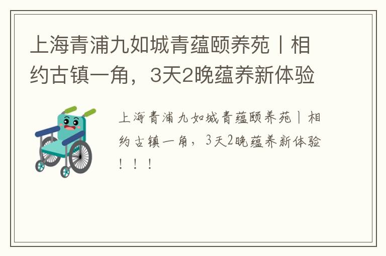 上海青浦九如城青蕴颐养苑丨相约古镇一角，3天2晚蕴养新体验！！！