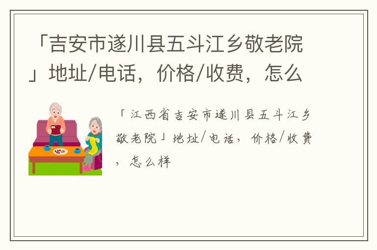 「吉安市遂川县五斗江乡敬老院」地址/电话，价格/收费，怎么样