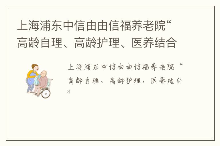 上海浦东中信由由信福养老院“高龄自理、高龄护理、医养结合”