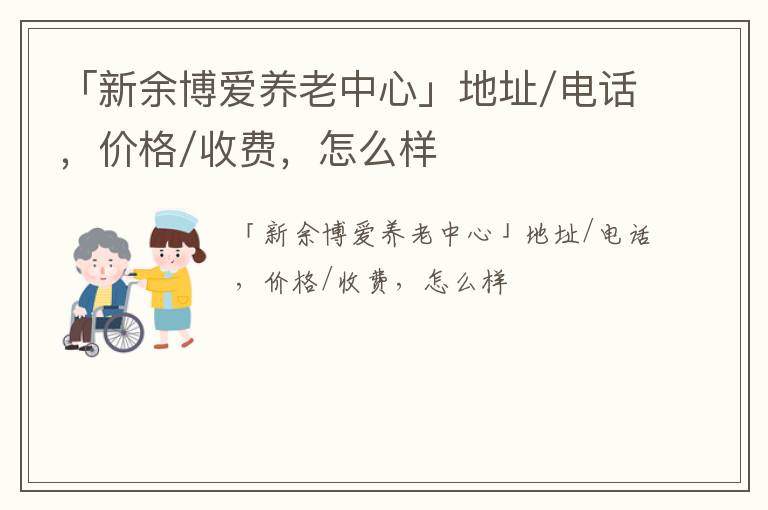 「新余博爱养老中心」地址/电话，价格/收费，怎么样