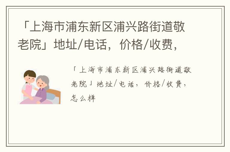 「上海市浦东新区浦兴路街道敬老院」地址/电话，价格/收费，怎么样