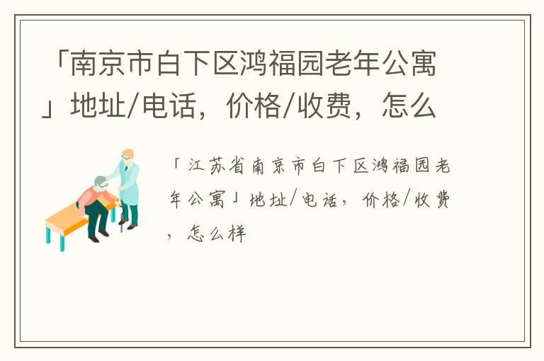 「南京市白下区鸿福园老年公寓」地址/电话，价格/收费，怎么样