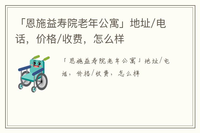 「恩施益寿院老年公寓」地址/电话，价格/收费，怎么样