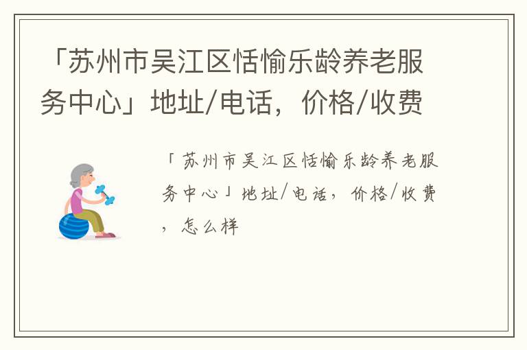 「苏州市吴江区恬愉乐龄养老服务中心」地址/电话，价格/收费，怎么样