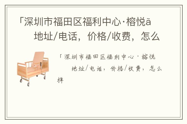 「深圳市福田区福利中心·榕悦」地址/电话，价格/收费，怎么样