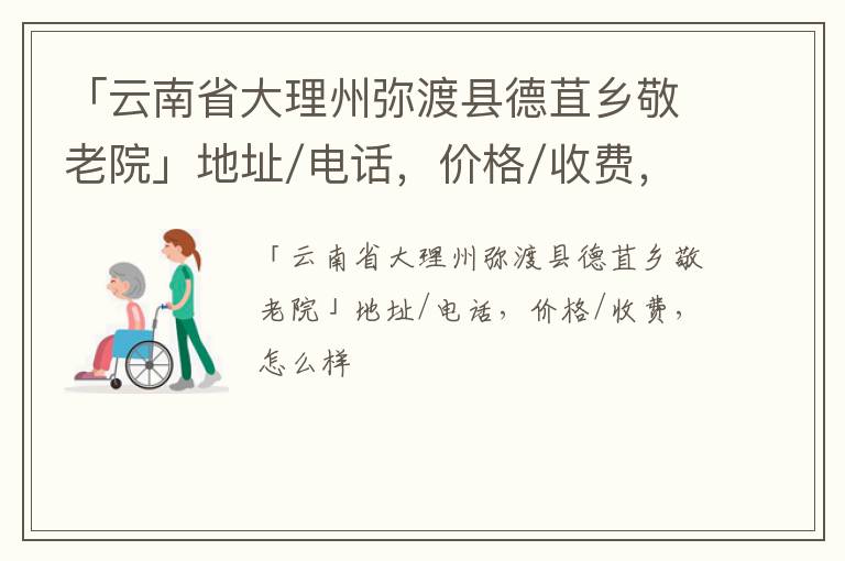 「云南省大理州弥渡县德苴乡敬老院」地址/电话，价格/收费，怎么样