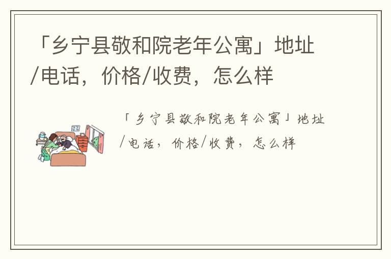 「乡宁县敬和院老年公寓」地址/电话，价格/收费，怎么样