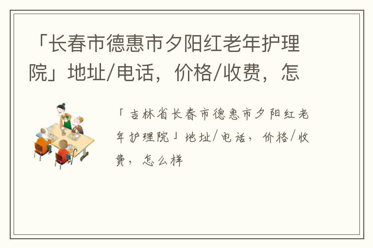 「长春市德惠市夕阳红老年护理院」地址/电话，价格/收费，怎么样