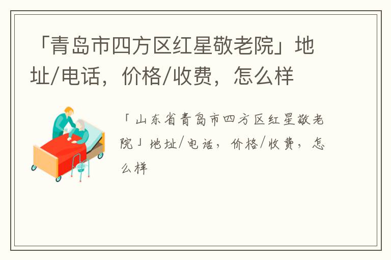 「青岛市四方区红星敬老院」地址/电话，价格/收费，怎么样