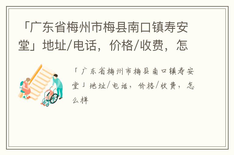 「广东省梅州市梅县南口镇寿安堂」地址/电话，价格/收费，怎么样