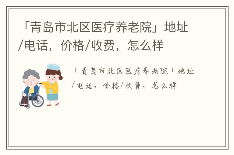 「青岛市北区医疗养老院」地址/电话，价格/收费，怎么样