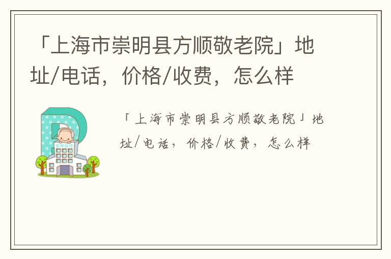 「上海市崇明县方顺敬老院」地址/电话，价格/收费，怎么样