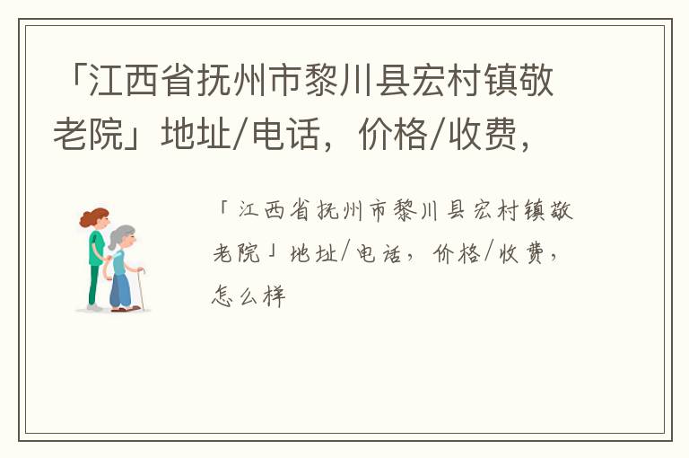 「抚州市黎川县宏村镇敬老院」地址/电话，价格/收费，怎么样