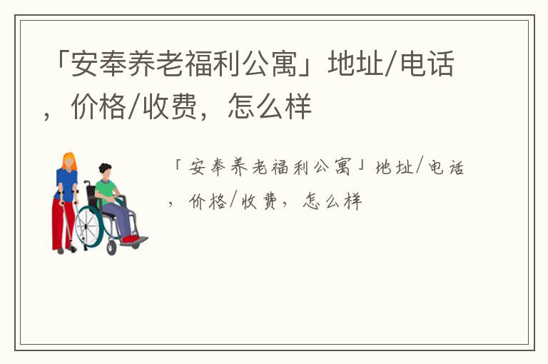 「安奉养老福利公寓」地址/电话，价格/收费，怎么样