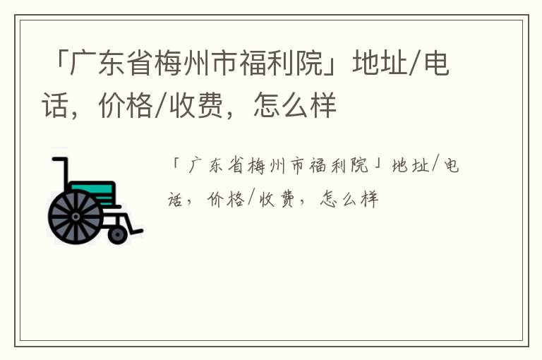 「梅州市福利院」地址/电话，价格/收费，怎么样