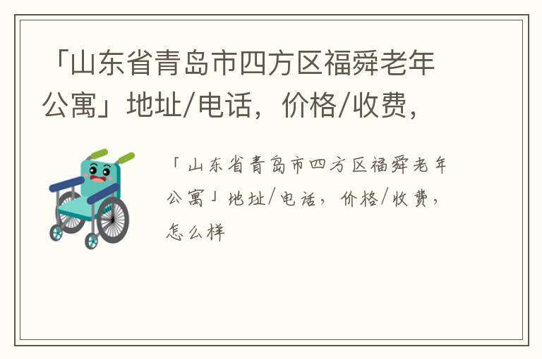 「青岛市四方区福舜老年公寓」地址/电话，价格/收费，怎么样