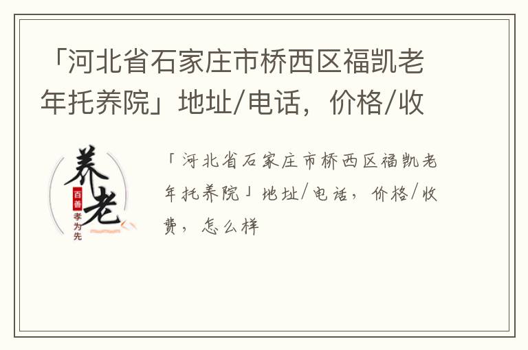 「河北省石家庄市桥西区福凯老年托养院」地址/电话，价格/收费，怎么样