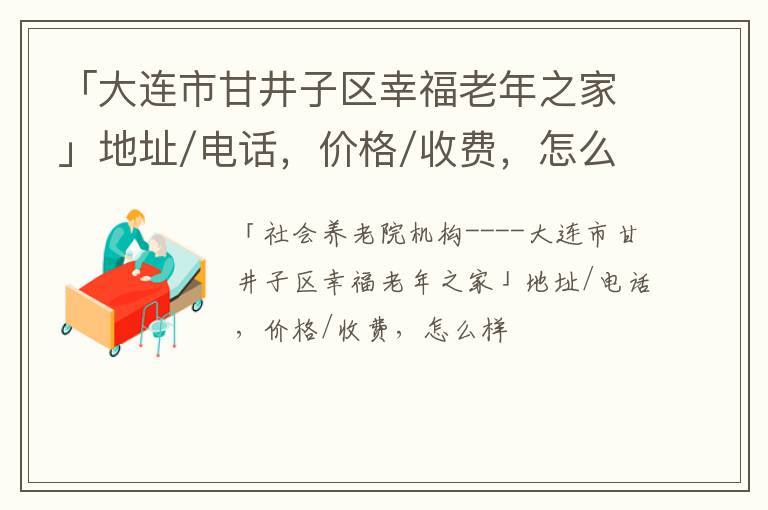 「大连市甘井子区幸福老年之家」地址/电话，价格/收费，怎么样