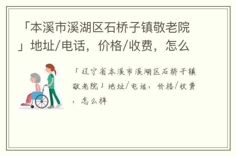 「本溪市溪湖区石桥子镇敬老院」地址/电话，价格/收费，怎么样