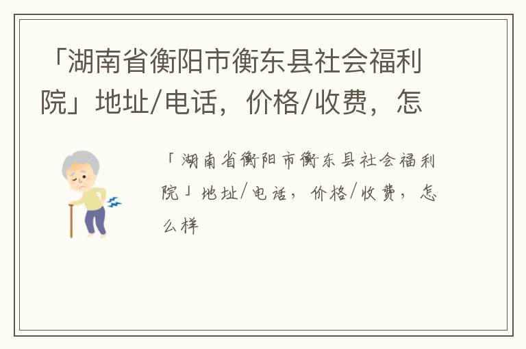 「衡阳市衡东县社会福利院」地址/电话，价格/收费，怎么样