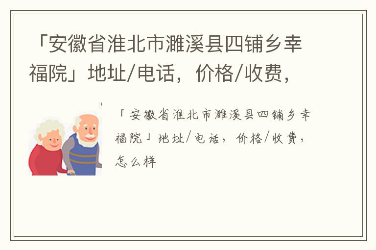 「淮北市濉溪县四铺乡幸福院」地址/电话，价格/收费，怎么样