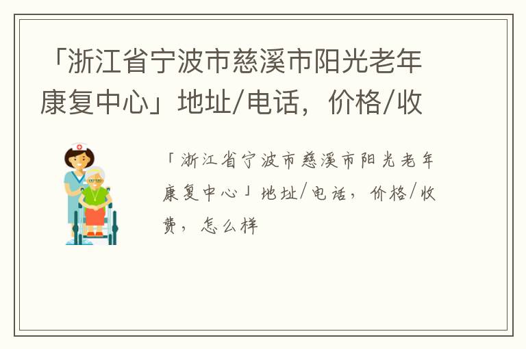 「浙江省宁波市慈溪市阳光老年康复中心」地址/电话，价格/收费，怎么样