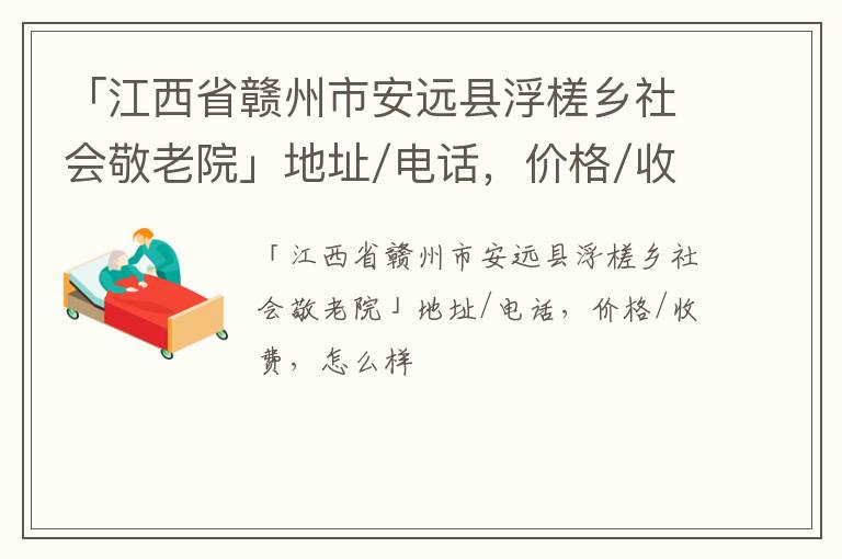 「江西省赣州市安远县浮槎乡社会敬老院」地址/电话，价格/收费，怎么样