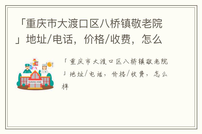 「重庆市大渡口区八桥镇敬老院」地址/电话，价格/收费，怎么样