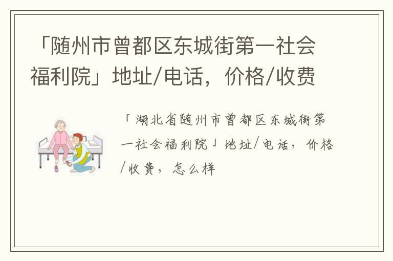 「随州市曾都区东城街第一社会福利院」地址/电话，价格/收费，怎么样