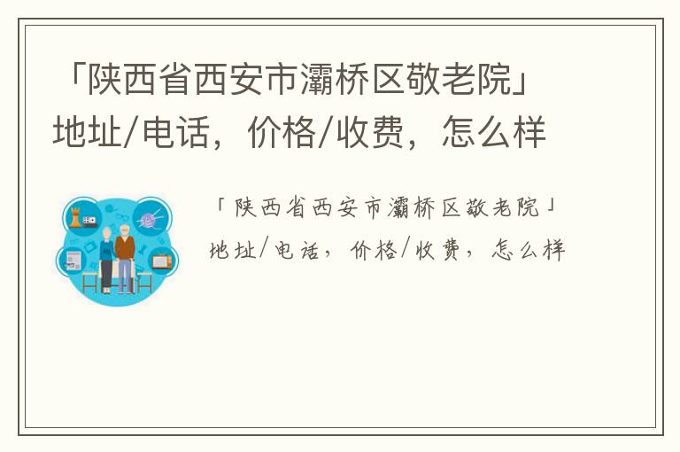 「西安市灞桥区敬老院」地址/电话，价格/收费，怎么样