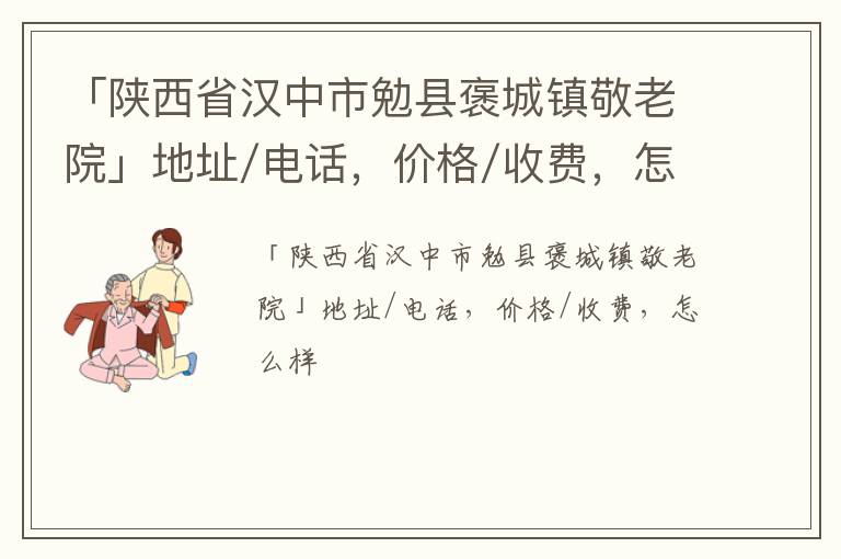 「汉中市勉县褒城镇敬老院」地址/电话，价格/收费，怎么样