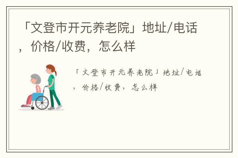 「文登市开元养老院」地址/电话，价格/收费，怎么样