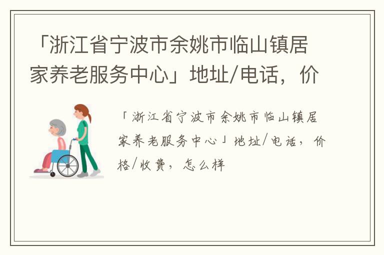 「浙江省宁波市余姚市临山镇居家养老服务中心」地址/电话，价格/收费，怎么样