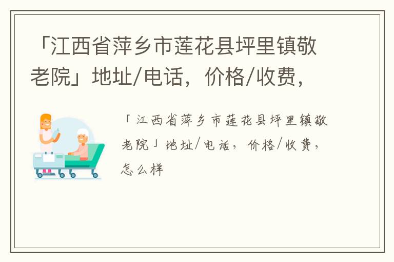 「江西省萍乡市莲花县坪里镇敬老院」地址/电话，价格/收费，怎么样